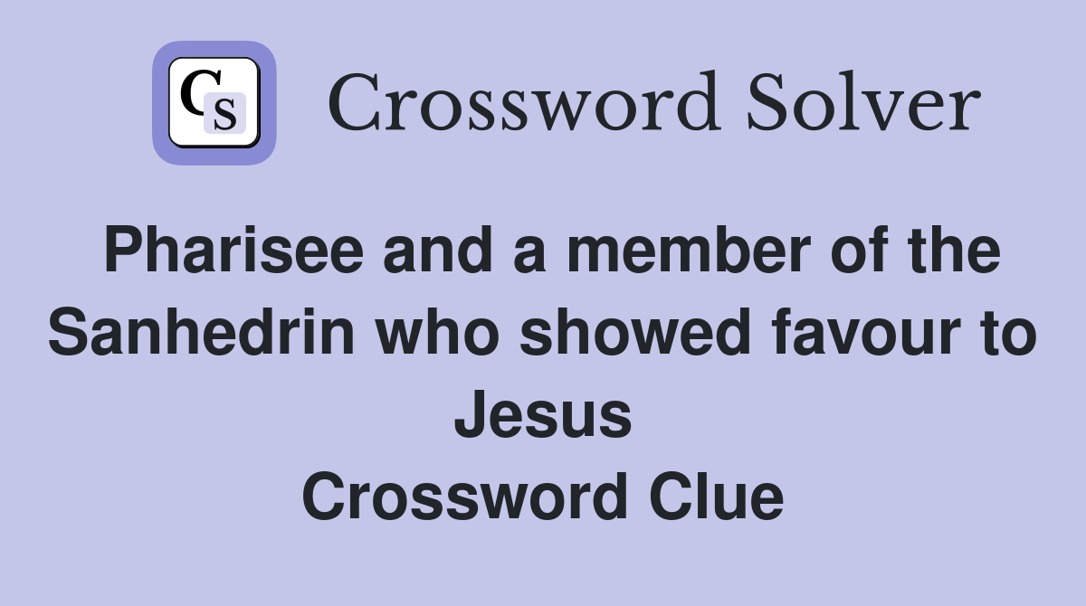 Pharisee and a member of the Sanhedrin who showed favour to Jesus